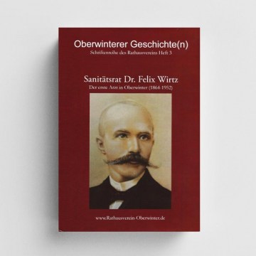 Sanitätsrat Dr. Felix Wirtz - der erste Arzt in Oberwinter. Broschüre Rathausverein Oberwinter, Hans Atzler