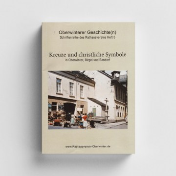 Kreuze und christliche Symbole in Oberwinter, Birgel und Bandorf | Publikation - Vereinigung Rathaus Oberwinter und Archiv e.V.
